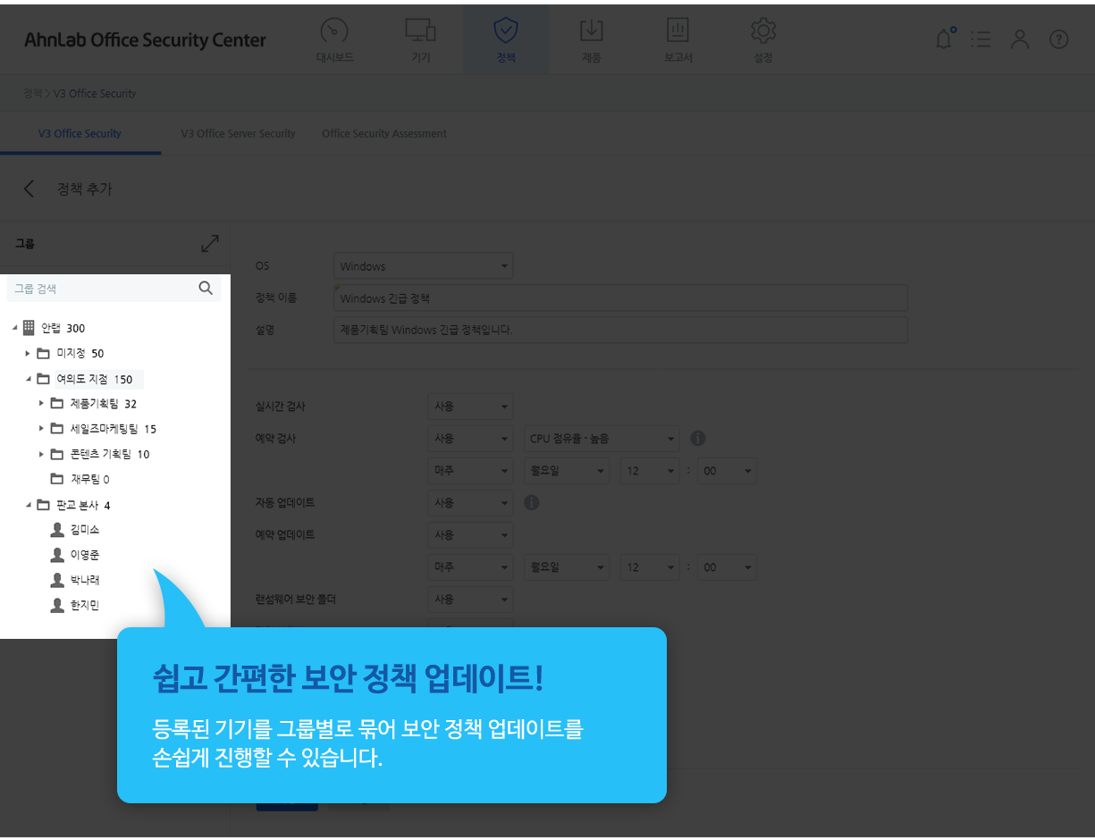 쉽고 간편한 보안 정책 업데이트! 등록된 기기를 그룹별로 묶어 보안 정책 업데이트를 손쉽게 진행할 수 있습니다.